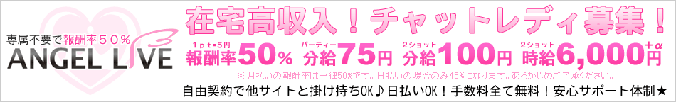 ANGELLIVE（エンジェルライブ）専属契約不要！在宅チャットレディ募集！自由契約で他サイトと掛け持ちOK！日払いOK！手数料全て無料！安心サポート体制
